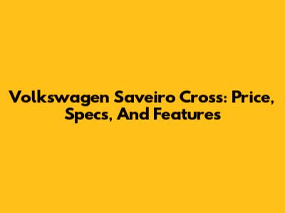 Volkswagen Saveiro Cross: Price, Specs, And Features