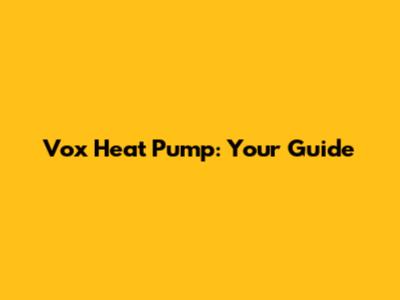 Vox Heat Pump: Your Guide