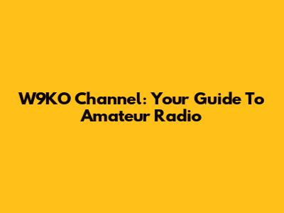 W9KO Channel: Your Guide To Amateur Radio
