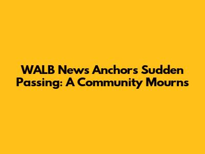 WALB News Anchor's Sudden Passing: A Community Mourns