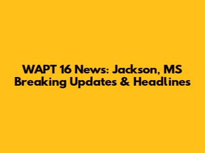 WAPT 16 News: Jackson, MS Breaking Updates & Headlines