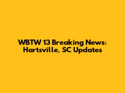 WBTW 13 Breaking News: Hartsville, SC Updates