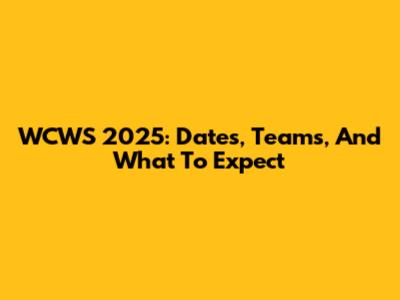 WCWS 2025: Dates, Teams, And What To Expect