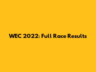 WEC 2022: Full Race Results