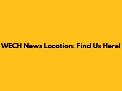 WECH News Location: Find Us Here!