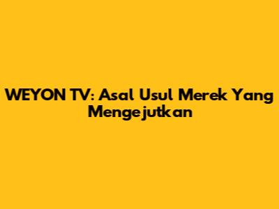 WEYON TV: Asal Usul Merek Yang Mengejutkan