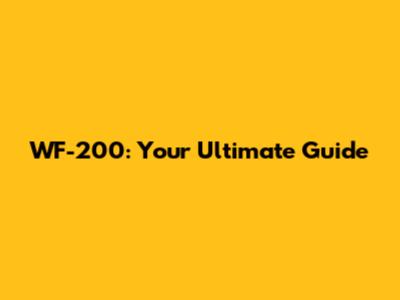 WF-200: Your Ultimate Guide