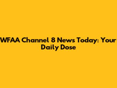 WFAA Channel 8 News Today: Your Daily Dose