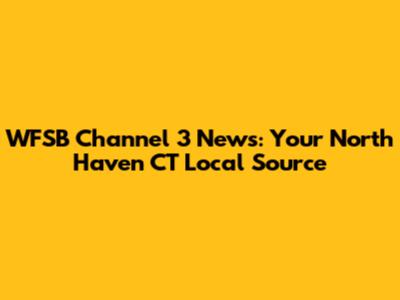 WFSB Channel 3 News: Your North Haven CT Local Source