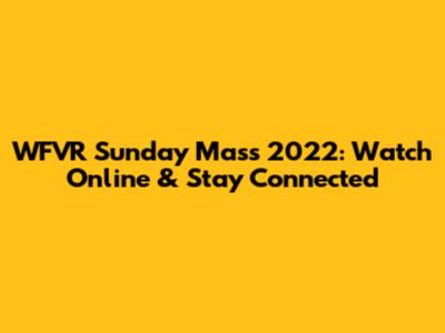 WFVR Sunday Mass 2022: Watch Online & Stay Connected