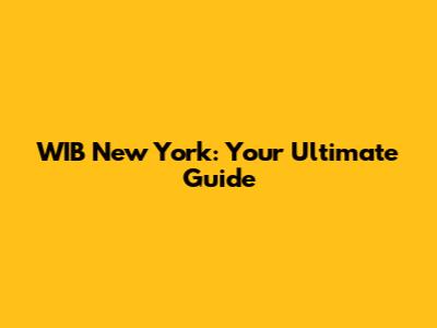WIB New York: Your Ultimate Guide