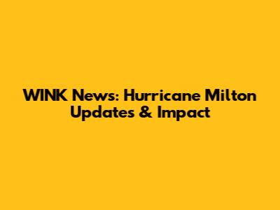 WINK News: Hurricane Milton Updates & Impact