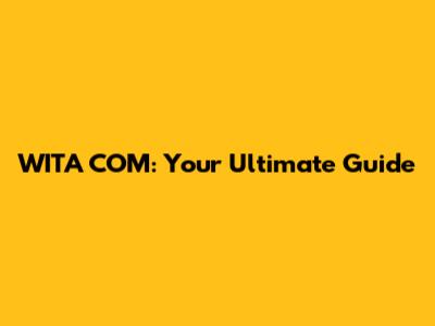 WITA COM: Your Ultimate Guide