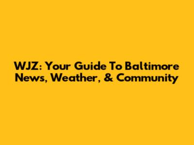 WJZ: Your Guide To Baltimore News, Weather, & Community