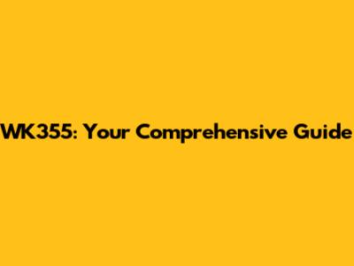 WK355: Your Comprehensive Guide