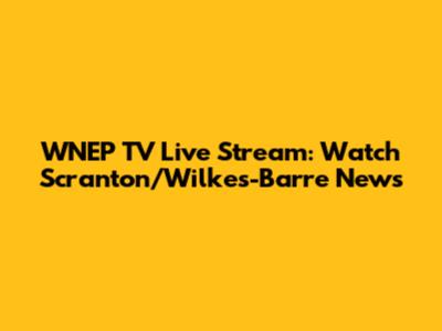 WNEP TV Live Stream: Watch Scranton/Wilkes-Barre News