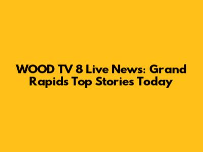 WOOD TV 8 Live News: Grand Rapids Top Stories Today