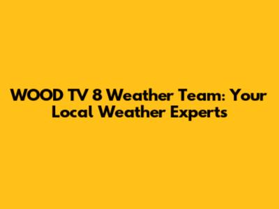 WOOD TV 8 Weather Team: Your Local Weather Experts