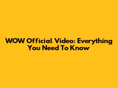 WOW Official Video: Everything You Need To Know