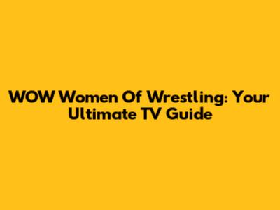 WOW Women Of Wrestling: Your Ultimate TV Guide