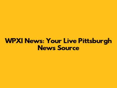 WPXI News: Your Live Pittsburgh News Source