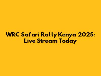WRC Safari Rally Kenya 2025: Live Stream Today
