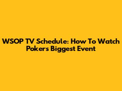 WSOP TV Schedule: How To Watch Poker's Biggest Event