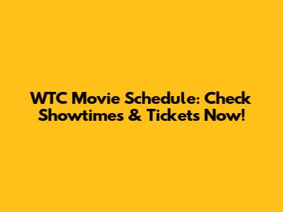 WTC Movie Schedule: Check Showtimes & Tickets Now!