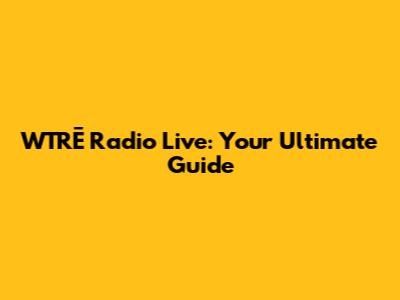 WTRĒ Radio Live: Your Ultimate Guide