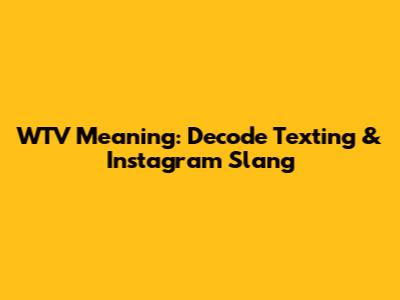 WTV Meaning: Decode Texting & Instagram Slang