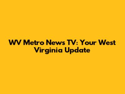 WV Metro News TV: Your West Virginia Update