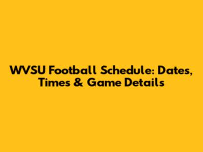 WVSU Football Schedule: Dates, Times & Game Details