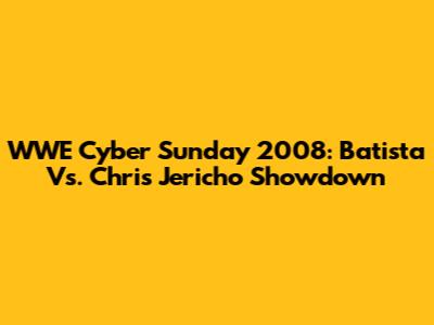 WWE Cyber Sunday 2008: Batista Vs. Chris Jericho Showdown