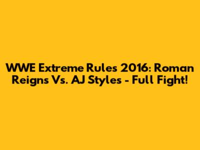 WWE Extreme Rules 2016: Roman Reigns Vs. AJ Styles - Full Fight!