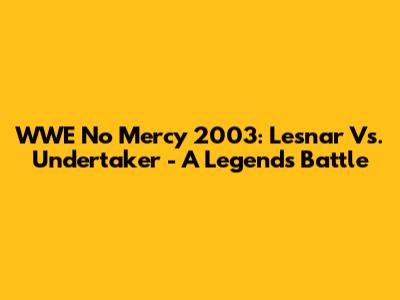 WWE No Mercy 2003: Lesnar Vs. Undertaker - A Legend's Battle
