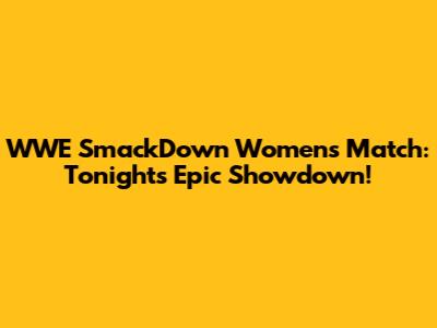 WWE SmackDown Women's Match: Tonight's Epic Showdown!