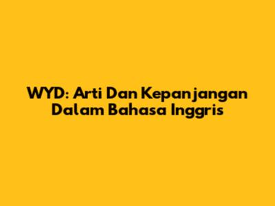 WYD: Arti Dan Kepanjangan Dalam Bahasa Inggris