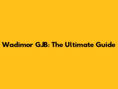 Wadimor GJB: The Ultimate Guide