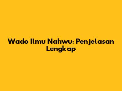 Wado Ilmu Nahwu: Penjelasan Lengkap