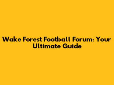 Wake Forest Football Forum: Your Ultimate Guide