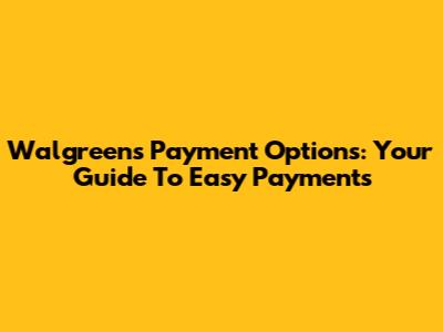 Walgreens Payment Options: Your Guide To Easy Payments