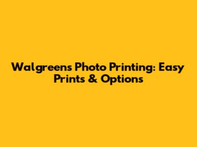 Walgreens Photo Printing: Easy Prints & Options