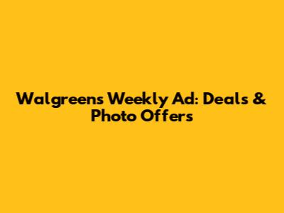 Walgreens Weekly Ad: Deals & Photo Offers