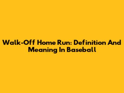 Walk-Off Home Run: Definition And Meaning In Baseball