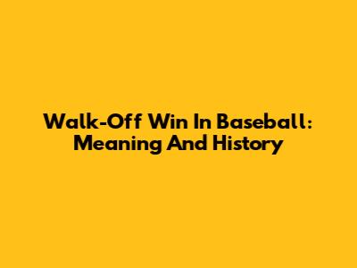 Walk-Off Win In Baseball: Meaning And History