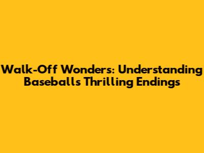 Walk-Off Wonders: Understanding Baseball's Thrilling Endings