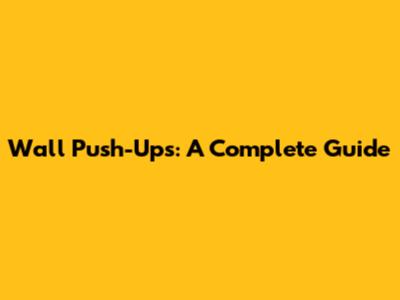 Wall Push-Ups: A Complete Guide