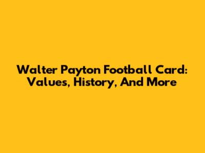 Walter Payton Football Card: Values, History, And More