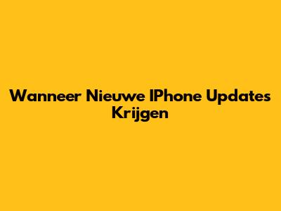 Wanneer Nieuwe IPhone Updates Krijgen