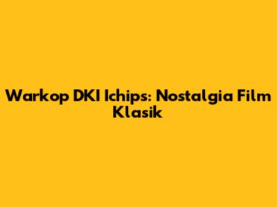 Warkop DKI Ichips: Nostalgia Film Klasik